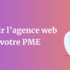 Comment choisir l’agence web idéale pour votre PME : Guide complet 2025