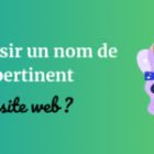 Comment choisir un nom de domaine pertinent pour son site web ? Guide complet 2024